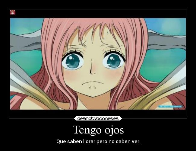 Tengo ojos - Que saben llorar pero no saben ver.