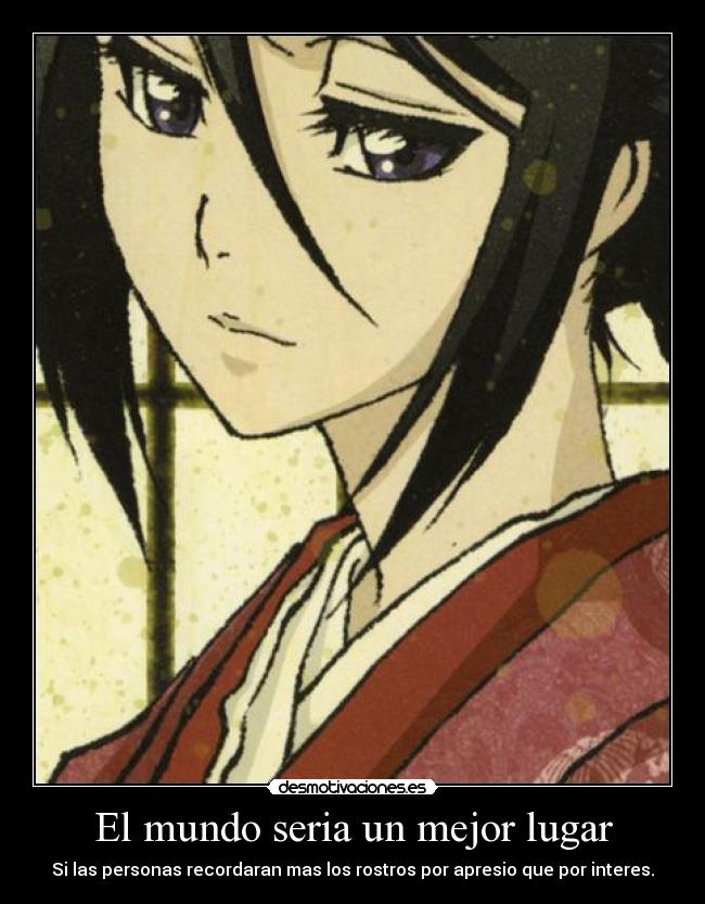 El mundo seria un mejor lugar - Si las personas recordaran mas los rostros por apresio que por interes.