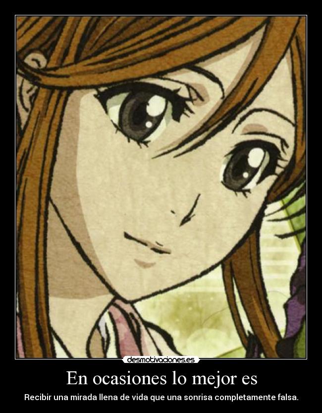 En ocasiones lo mejor es - Recibir una mirada llena de vida que una sonrisa completamente falsa.