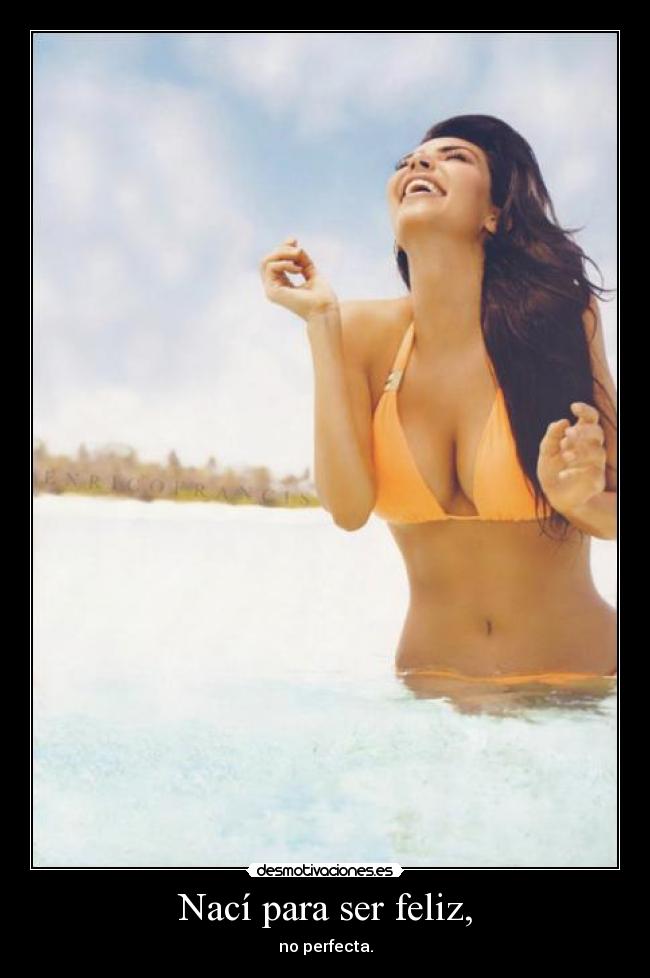 Nací para ser feliz, - no perfecta.
