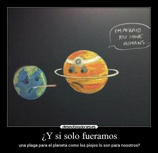 ¿Y si solo fueramos - una plaga para el planeta como los piojos lo son para nosotros?