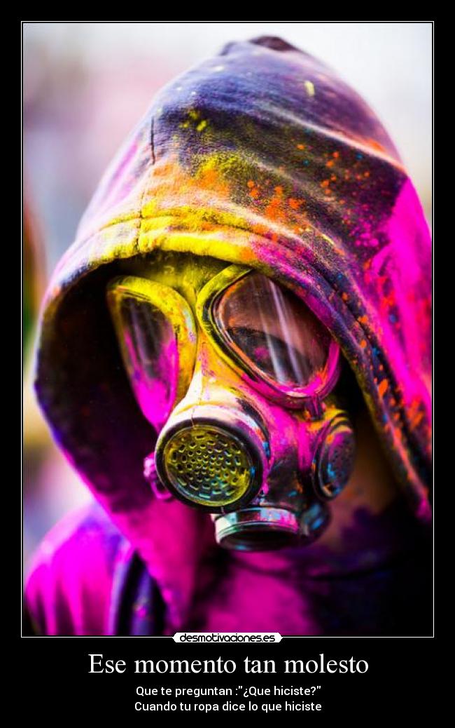 Ese momento tan molesto - Que te preguntan :¿Que hiciste?
Cuando tu ropa dice lo que hiciste