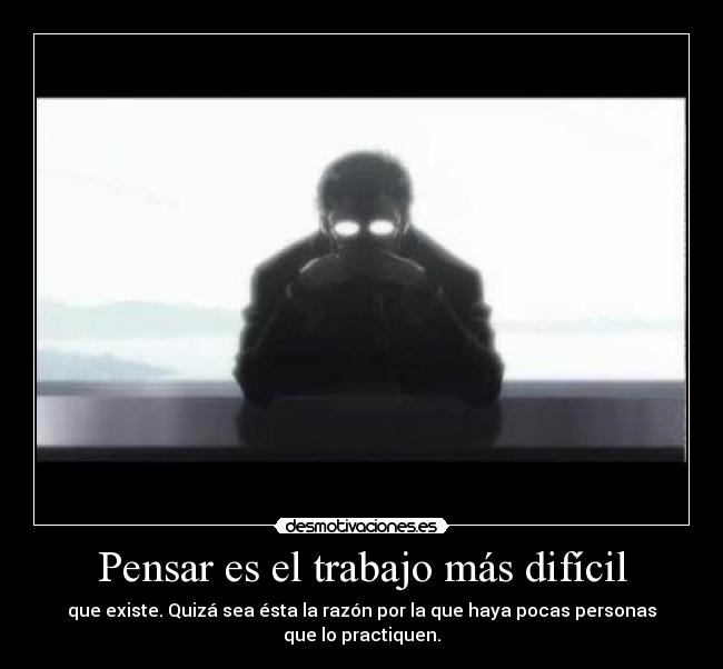 Pensar es el trabajo más difícil - que existe. Quizá sea ésta la razón por la que haya pocas personas que lo practiquen.