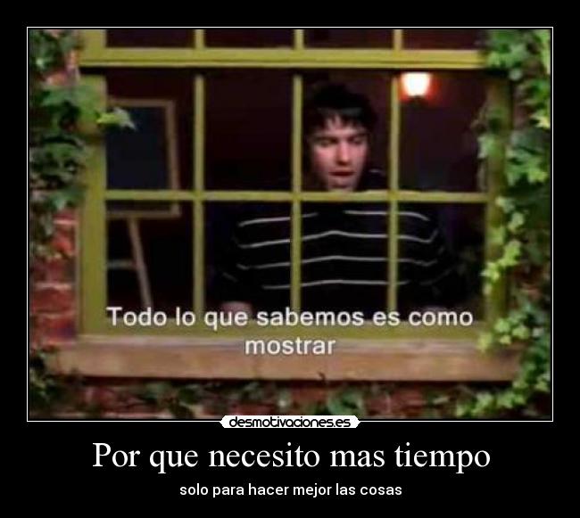 Por que necesito mas tiempo - solo para hacer mejor las cosas