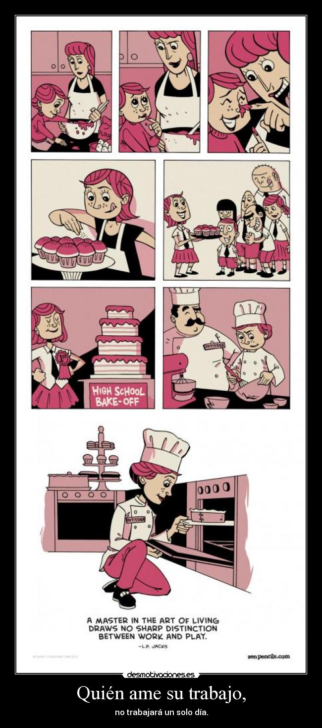 Quién ame su trabajo, - no trabajará un solo día.