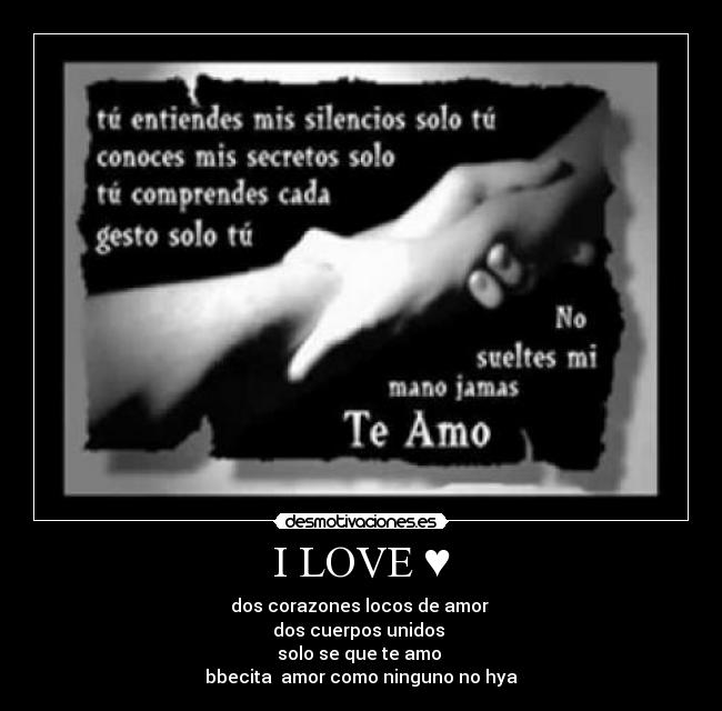 I LOVE ♥ - dos corazones locos de amor 
dos cuerpos unidos 
solo se que te amo 
bbecita  amor como ninguno no hya