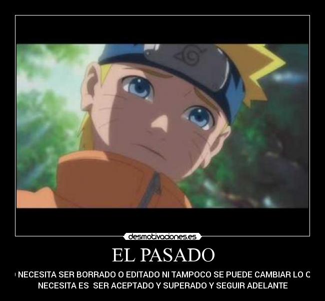 EL PASADO - NO NECESITA SER BORRADO O EDITADO NI TAMPOCO SE PUEDE CAMBIAR LO QUE
NECESITA ES SER ACEPTADO Y SUPERADO Y SEGUIR ADELANTE