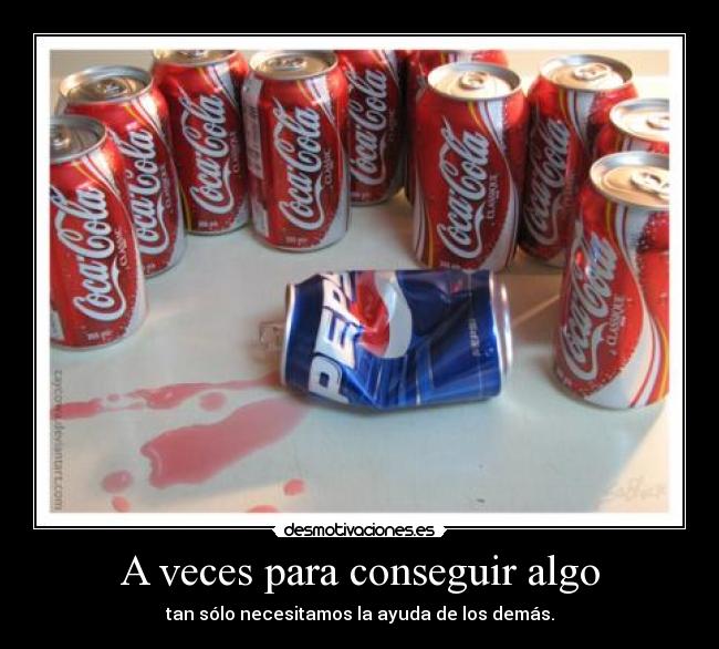 A veces para conseguir algo -