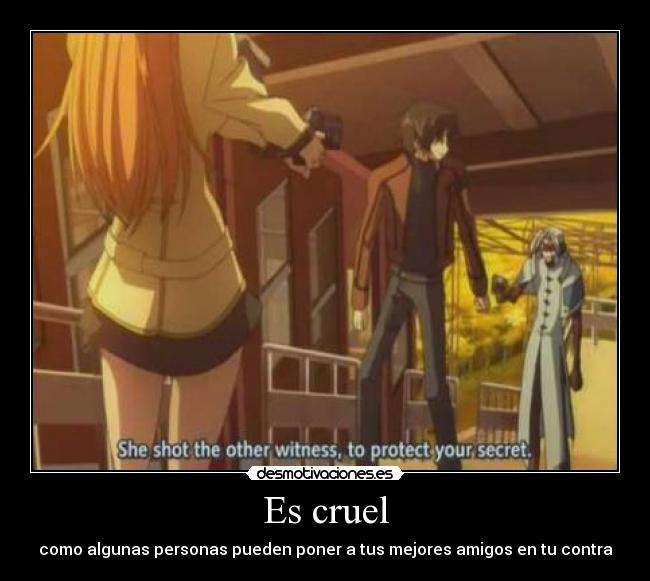 Es cruel - como algunas personas pueden poner a tus mejores amigos en tu contra