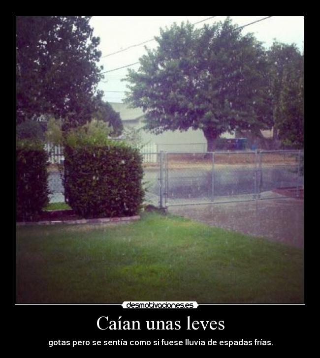 Caían unas leves - gotas pero se sentía como si fuese lluvia de espadas frías.
