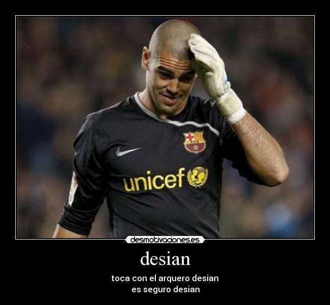 desian - toca con el arquero desian
es seguro desian