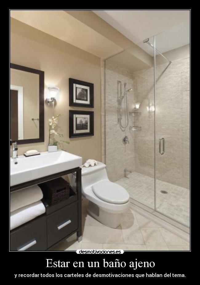 Estar en un baño ajeno - y recordar todos los carteles de desmotivaciones que hablan del tema.