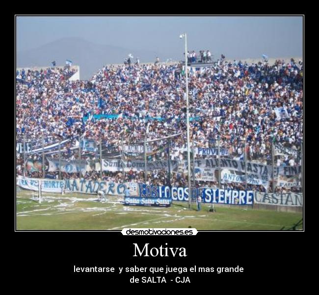 Motiva - levantarse  y saber que juega el mas grande 
de SALTA  - CJA