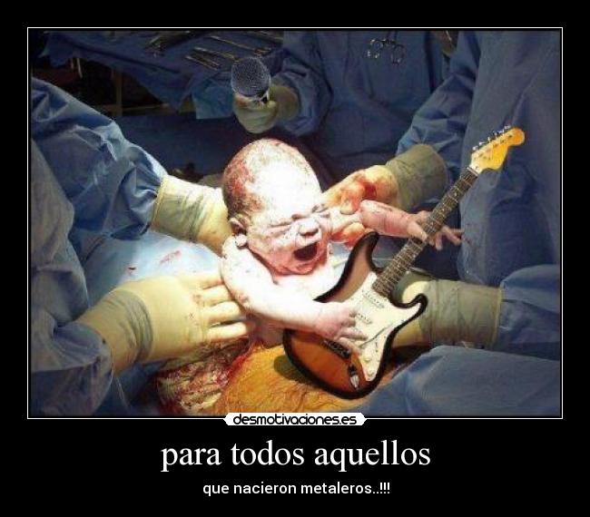 para todos aquellos - que nacieron metaleros..!!!