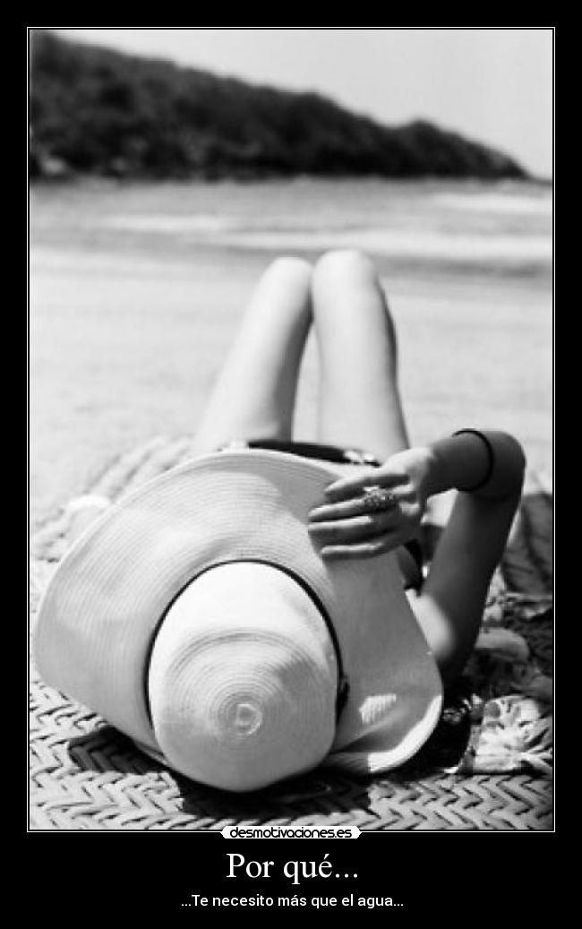 Por qué... - ...Te necesito más que el agua...