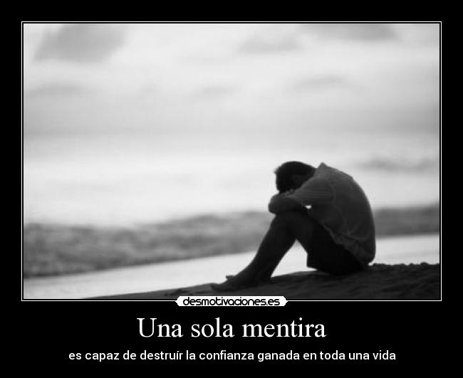 Una sola mentira - es capaz de destruír la confianza ganada en toda una vida