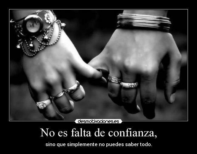 No es falta de confianza, - sino que simplemente no puedes saber todo.
