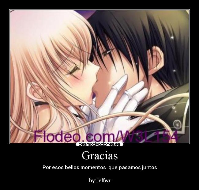 Gracias - Por esos bellos momentos que pasamos juntos
by: jeffwr