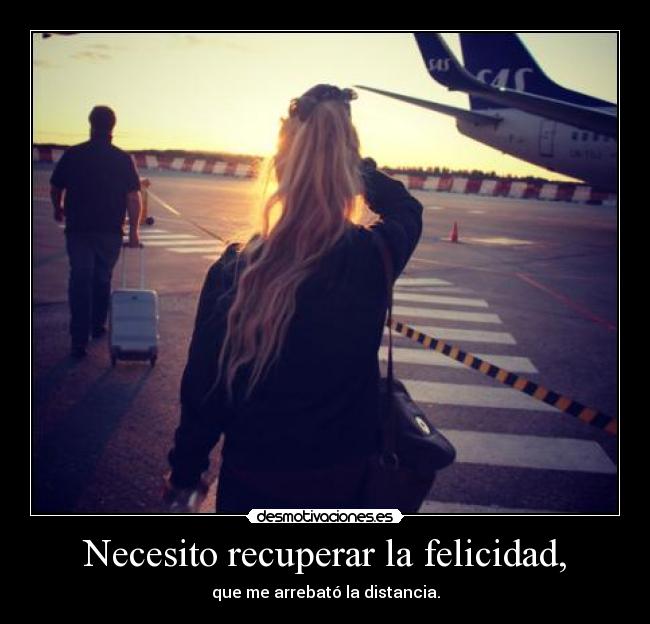Necesito recuperar la felicidad, -