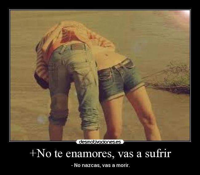 +No te enamores, vas a sufrir -