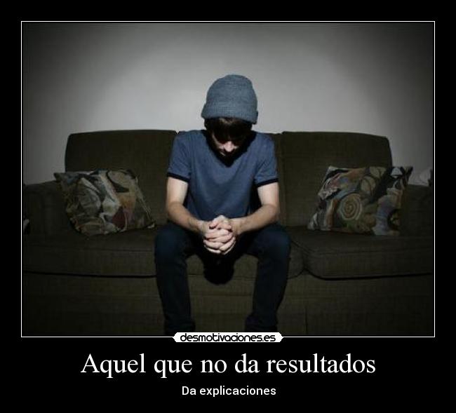 Aquel que no da resultados - Da explicaciones