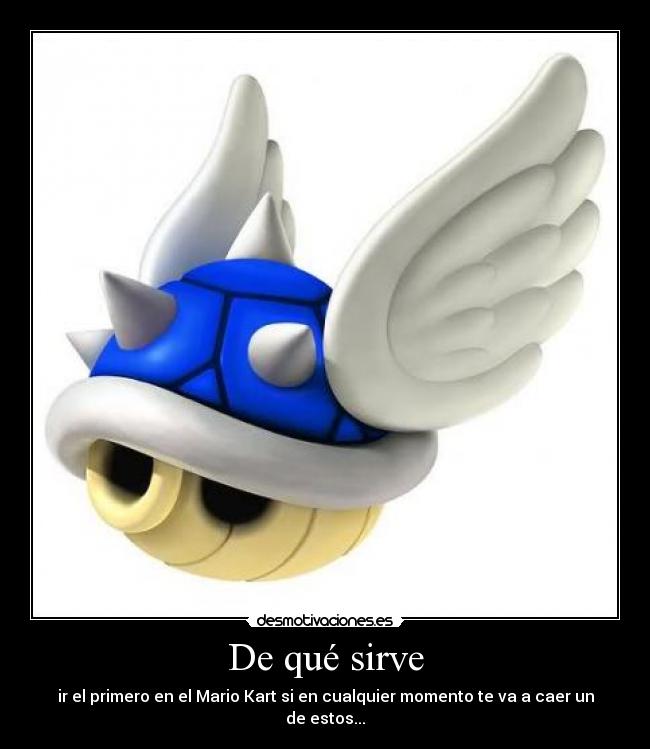 De qué sirve - ir el primero en el Mario Kart si en cualquier momento te va a caer un de estos...