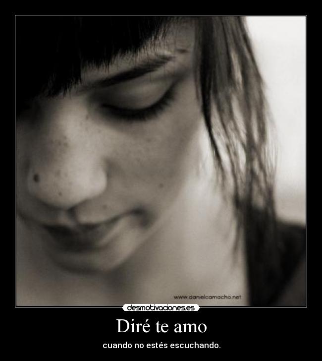 Diré te amo - cuando no estés escuchando.