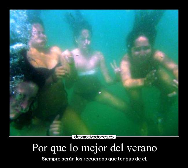 Por que lo mejor del verano - Siempre serán los recuerdos que tengas de el.