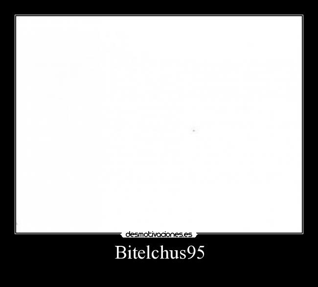 carteles bitelchus95 desmotivaciones