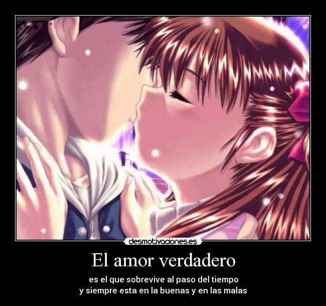 El amor verdadero - es el que sobrevive al paso del tiempo
y siempre esta en la buenas y en las malas