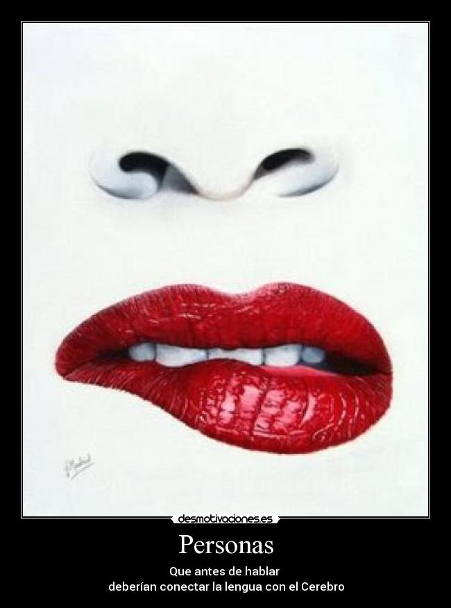 Personas - Que antes de hablar
deberían conectar la lengua con el Cerebro