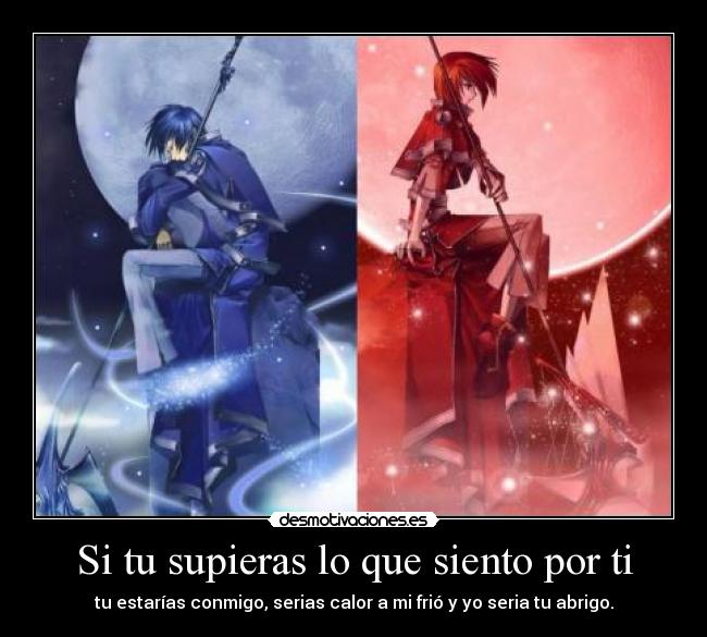 Si tu supieras lo que siento por ti - tu estarías conmigo, serias calor a mi frió y yo seria tu abrigo.