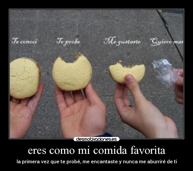 eres como mi comida favorita -