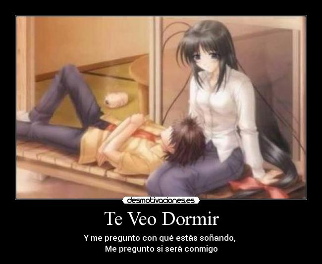 Te Veo Dormir - Y me pregunto con qué estás soñando,
Me pregunto si será conmigo