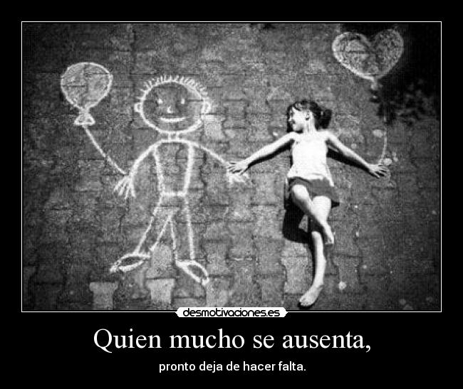 Quien mucho se ausenta, - 