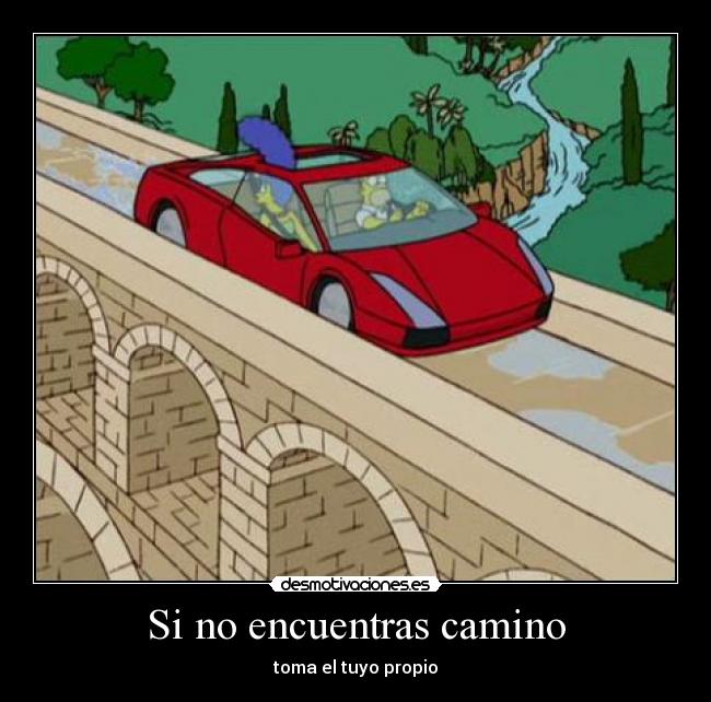 Si no encuentras camino - toma el tuyo propio