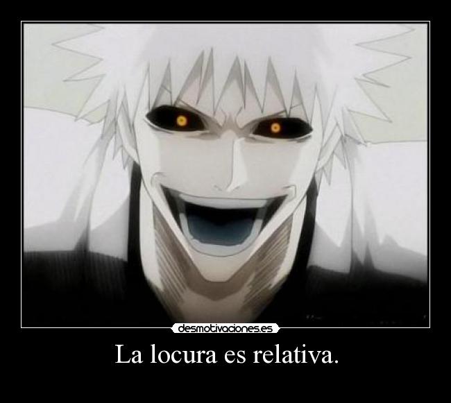 La locura es relativa. -