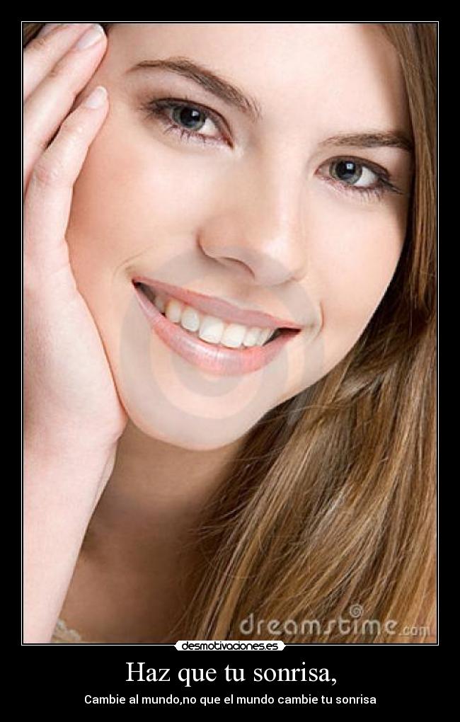 Haz que tu sonrisa, - Cambie al mundo,no que el mundo cambie tu sonrisa