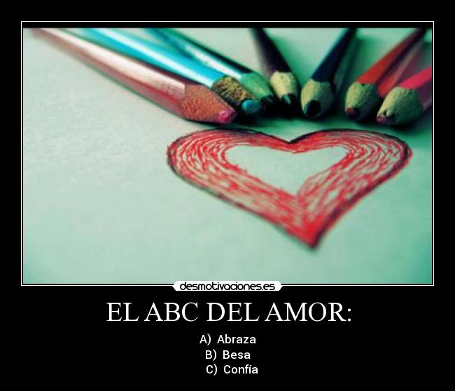 EL ABC DEL AMOR: - A) Abraza
B) Besa
C) Confía