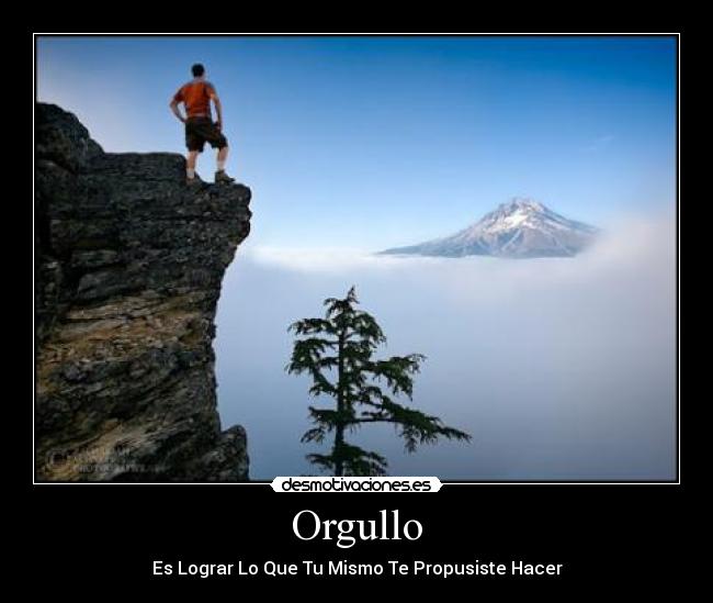Orgullo - Es Lograr Lo Que Tu Mismo Te Propusiste Hacer