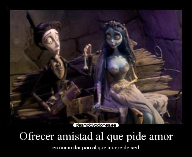Ofrecer amistad al que pide amor -