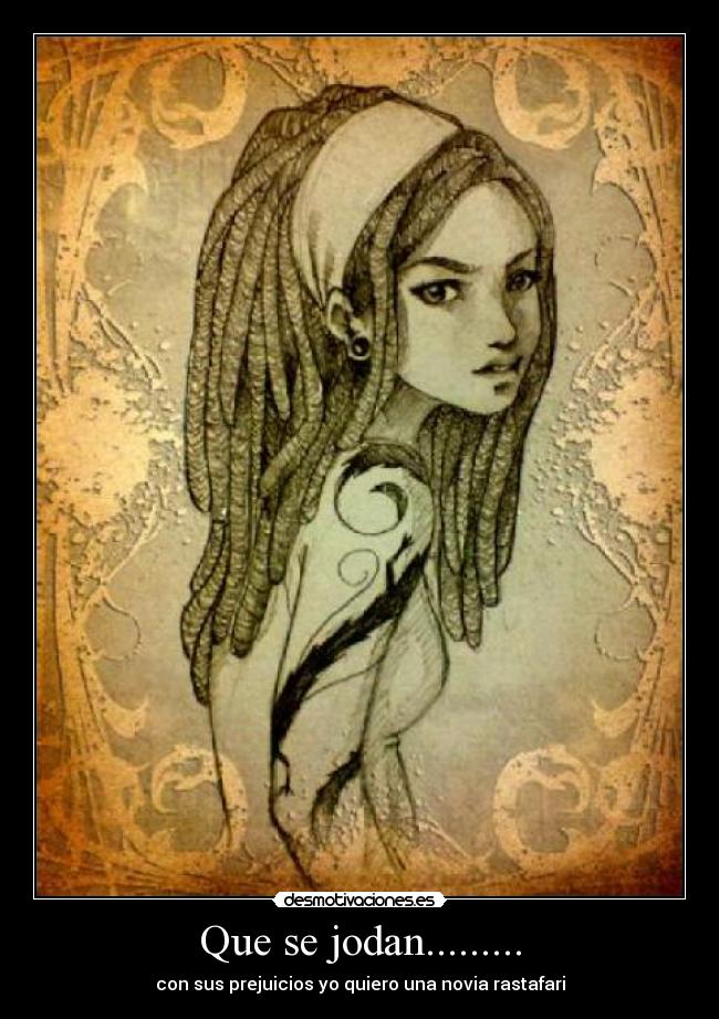 Que se jodan......... - con sus prejuicios yo quiero una novia rastafari