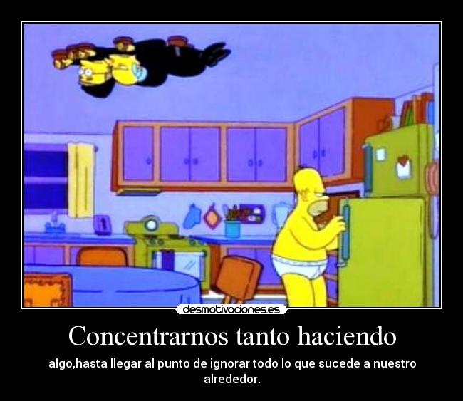 Concentrarnos tanto haciendo -