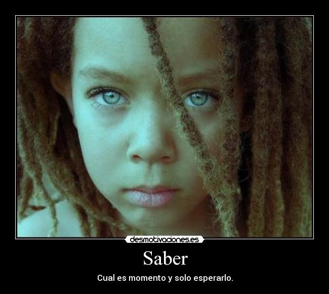 Saber - Cual es momento y solo esperarlo.