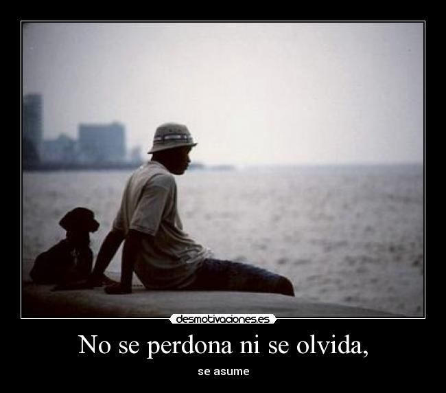 No se perdona ni se olvida, - se asume