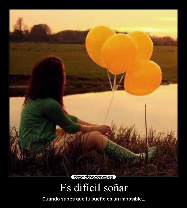 Es difícil soñar - Cuando sabes que tu sueño es un imposible...