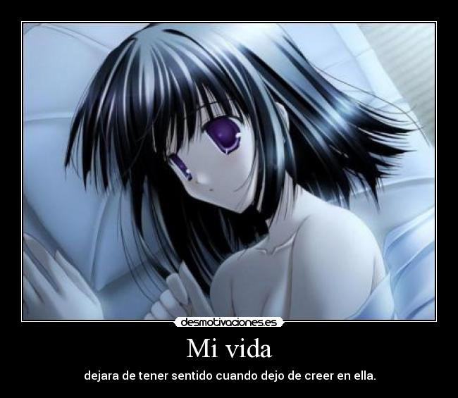 Mi vida - dejara de tener sentido cuando dejo de creer en ella.