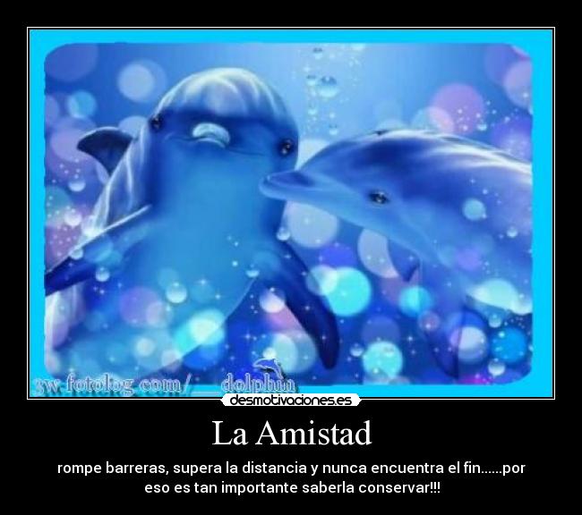 La Amistad - rompe barreras, supera la distancia y nunca encuentra el fin......por
eso es tan importante saberla conservar!!!