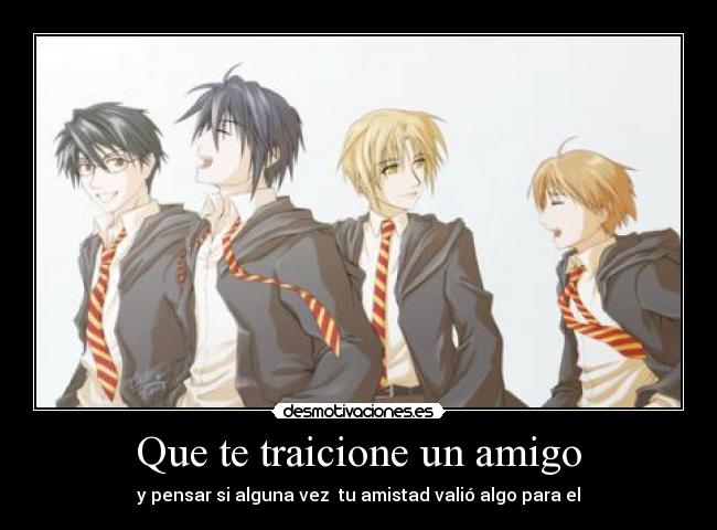 Que te traicione un amigo - y pensar si alguna vez  tu amistad valió algo para el