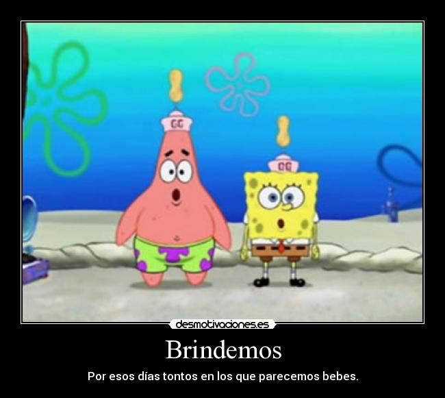 Brindemos - Por esos días tontos en los que parecemos bebes.